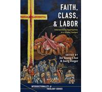 Faith, Class, and Labor: Intersectional Approaches in a Global Context (Intersectionality and Theology Series)