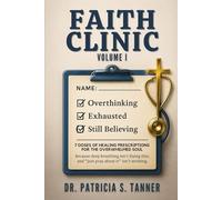 Faith Clinic Volume I: 7 Doses Of Healing Prescriptions For The Overwhelmed Soul