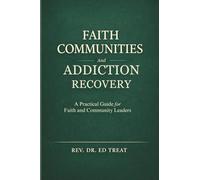 Faith Communities and Addiction Recovery: A Practical Guide for Faith and Community Leaders (Elephant Wisdom Press)