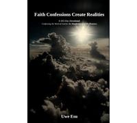 Faith Confession Create Realities: A 365 - Day Devotional - Confessing the Word of God for the Manifestation of His Promises