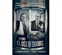 Faith Crisis Vol. 2 - Behind Closed Doors: Leonard Arrington & the Progressive Rewriting of Mormon History
