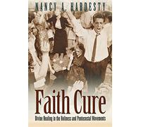 Faith Cure: Divine Healing in the Holiness and Pentecostal Movements