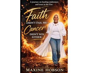 Faith Didn't Fail Me-Cancer Didn't Win Either