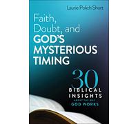 Faith, Doubt, and God’s Mysterious Timing: 30 Biblical Insights about the Way God Works