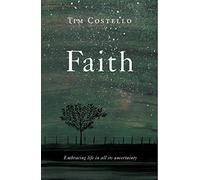 Faith: Embracing Life in All its Uncertainty, Beauty and Mystery