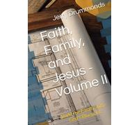 Faith, Family, and Jesus - Volume II: Building the Family with God's Blueprint (The Family of Jesus, Timeless Lessons for Modern Families)