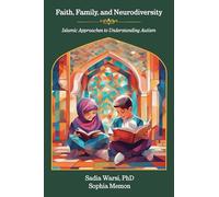 Faith, Family, and Neurodiversity : Islamic Approaches to Understanding Autism