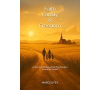 Faith Family & Freedom: A 300-Year History of the Fey Family's American Dream