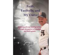 Faith, Fastballs, and My Curve: A journey of overcoming battles through my passion of baseball and God's grace
