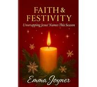 Faith & Festivity: Unwrapping Jesus' Names This Season: Experience Transformation by Merging Traditional Celebrations with a Deeper Understanding of Christ
