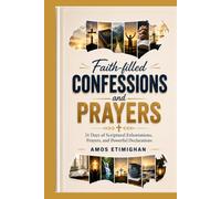 Faith-filled Confessions and Prayers: 31 Days of Scriptural Exhortations, Prayers, and Powerful Declarations. (Your daily devotional: The Daily Triumph Series)