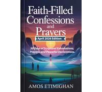 Faith-filled Confessions and Prayers (April 2026 Edition): 30 Days of Scriptural Exhortations, Prayers, and Powerful Declarations. (Your daily devotional: The Daily Triumph Series)
