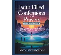 Faith-filled Confessions and Prayers (April 2026 Edition): 30 Days of Scriptural Exhortations, Prayers, and Powerful Declarations. (Your daily devotional: The Daily Triumph Series)