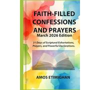 Faith-filled Confessions and Prayers (March 2026 Edition): 31 Days of Scriptural Exhortations, Prayers, and Powerful Declarations. (Your daily devotional: The Daily Triumph Series)
