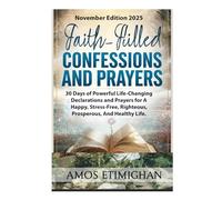 Faith-filled Confessions and Prayers November Edition 2025: 30 Days of Powerful Life-Changing Declarations and Prayers for A Happy, Stress-Free, ... daily devotional: The Daily Triumph Series)