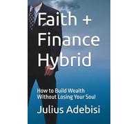 Faith + Finance Hybrid: How to Build Wealth Without Losing Your Soul