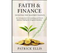 Faith & Finance Investing the Master's Talents: An Introduction to Investing and Stock Option Trading for Kingdom Builders