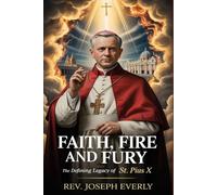FAITH, FIRE, AND FURY: The Defining Legacy of St. Pius X