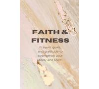 Faith & Fitness: A Christian Fitness Journal with Weekly Prayers, Scriptures, Habit Tracker, Gratitude Prompts, and Workout Log