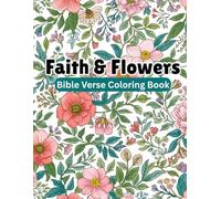 Faith & Flowers: Bible Verse Coloring Book: Encouraging Scriptures Surrounded by Flowers to Calm the Heart and Mind