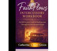 Faith Flows Intercessors Workbook: An Intercessory Guide For Breaking Gates Through Focused, Persistent Prayer