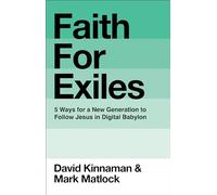 Faith for Exiles: 5 Proven Ways to Help a New Generation Follow Jesus and Thrive in Digital Babylon