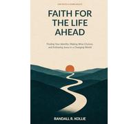 Faith for the Life Ahead: Finding Your Identity, Making Wise Choices, and Following Jesus in a Changing World