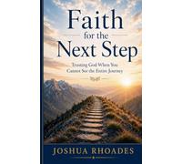 Faith for the Next Step - Trusting God When You Cannot See the Entire Journey