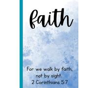 Faith: For we walk by faith, not by sight. 2 Corinthians 5:7
