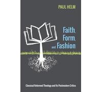 Faith, Form, and Fashion: Classical Reformed Theology and Its Postmodern Critics