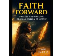 Faith Forward: Praying and Walking from a Position of Victory