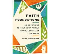 Faith Foundations: 99 Devotions to Help Your Family Know, Love, and Act Like Jesus