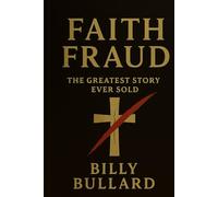 FAITH FRAUD: VOLUME I: The Greatest Story ever Sold