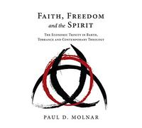 Faith, Freedom and the Spirit: The Economic Trinity in Barth, Torrance and Contemporary Theology