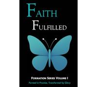 Faith Fulfilled: Formed in Promise, Transformed by Glory (Formation Series)