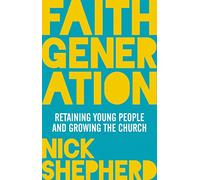 Faith Generation: Retaining Young People And Growing The Church
