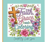 Faith, Grace, and Coloring: Faith, Grace & Coloring is a beautifully designed Christian coloring book filled with inspiring Bible verses
