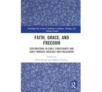 Faith, Grace, and Freedom: Explorations in Early Christianity and Early Modern Theology and Philosophy (Routledge New Critical Thinking in Religion, Theology and Biblical Studies)