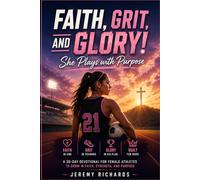 FAITH, GRIT, AND GLORY! She Plays with Purpose: Build Unshakeable Confidence, Mental Toughness, and Faith That Performs Under Pressure One Day at a Time For Female Athletes