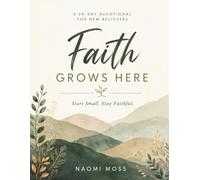 Faith Grows Here: A 30-Day Devotional for New Believers: Start Small, Stay Faithful, and Build a Strong Foundation with God