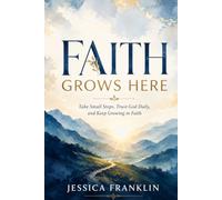 FAITH GROWS HERE: Take Small Steps, Trust God Daily, and Keep Growing in Faith