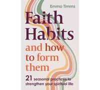 Faith Habits and How To Form Them: 21 seasonal practices to strengthen your spiritual life