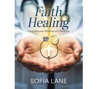 Faith Healing: Living Between Miracles and Medicine
