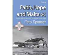 Faith, Hope and Malta: Ground and Air Heroes of the George Cross Island