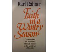 Faith in a Wintry Season: Conversations and Interviews with Karl Rahner in the Last Year of His Life