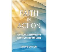 FAITH IN ACTION: 12 Practical Lessons for Everyday Christian Living