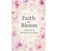 Faith in Bloom: A Journal of Strength & Scripture