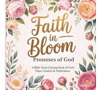 Faith in Bloom: Promises of God: A Bible Verse Coloring Book of God’s Faithfulness, Hope & Comfort