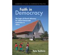 Faith in Democracy : The Logic of Church Advocacy for Liberal Democratic Institutions in Africa