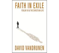 Faith in Exile: Psalm 119 and the Christian Life